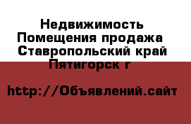 Недвижимость Помещения продажа. Ставропольский край,Пятигорск г.